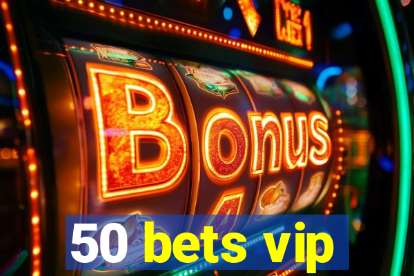 50 bets vip